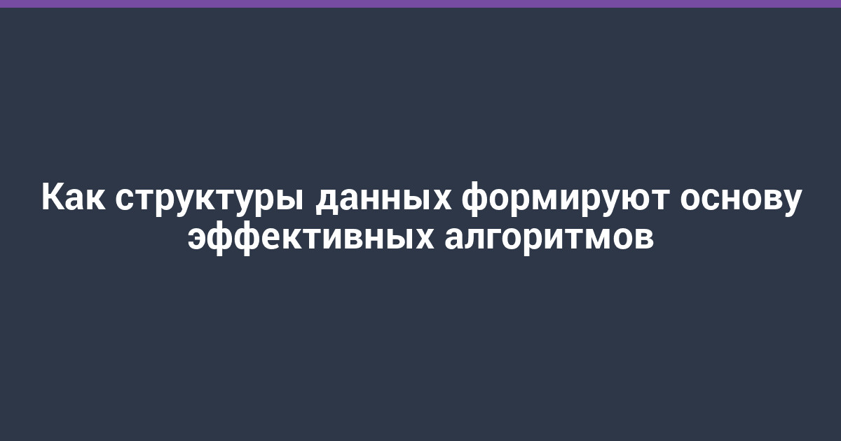 Как структуры данных формируют основу эффективных алгоритмов