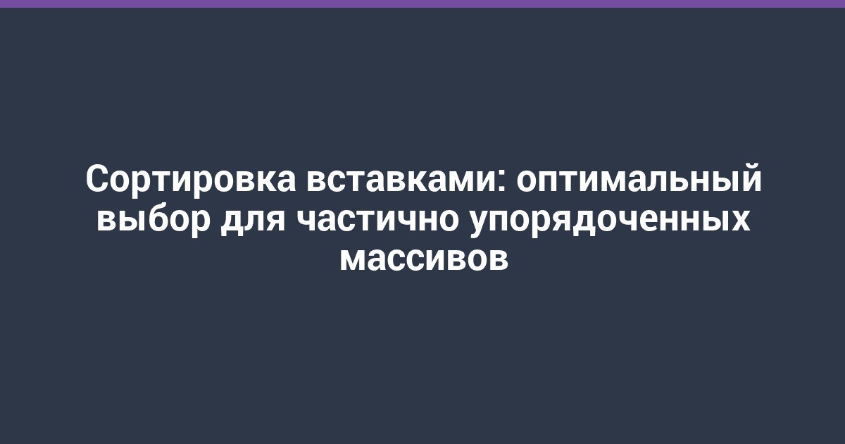 Сортировка вставками: оптимальный выбор для частично упорядоченных массивов