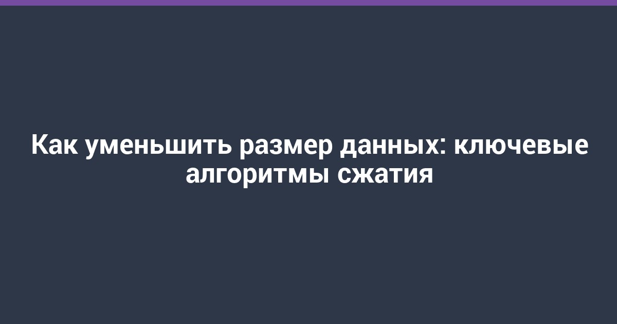 Как уменьшить размер данных: ключевые алгоритмы сжатия