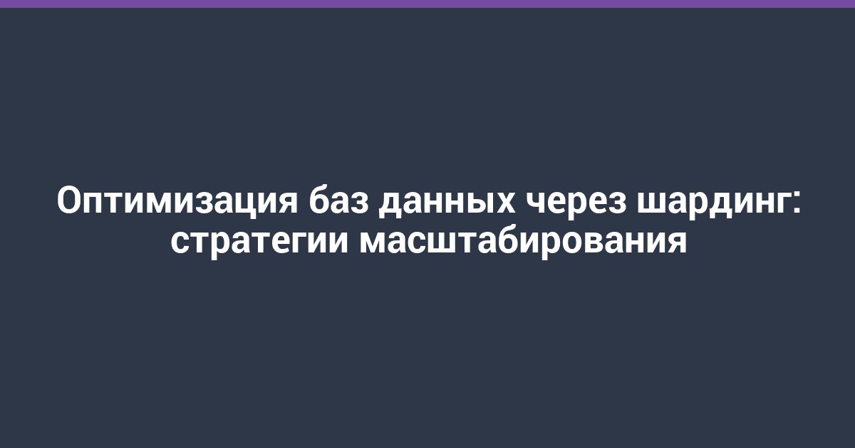 Оптимизация баз данных через шардинг: стратегии масштабирования